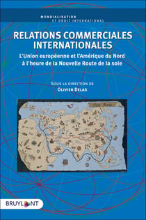 Relations commerciales internationales - l'Union européenne et l'Amérique du Nord à l'heure de la nouvelle route de la soie