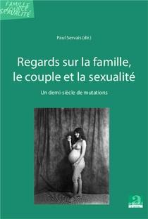 Regards sur la famille, le couple et la sexualité - un demi-siècle de mutations