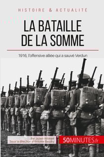 La bataille de la Somme : 1916, l'offensive alliée qui a sauvé Verdun
