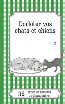 Dorloter vos chats et chiens : 25 trucs et astuces de grand-mère