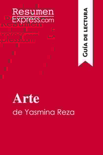 Arte de Yasmina Reza (Guia de lectura) : Resumen y analisis completo