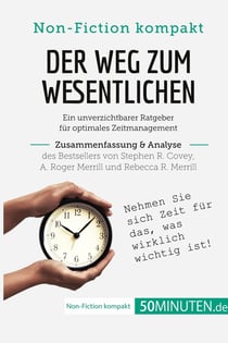 Der Weg zum Wesentlichen. Zusammenfassung & Analyse des Bestsellers von Stephen R. Covey, A. Roger Merrill und Rebecca R. Merrill : Ein unverzichtbarer Ratgeber fÃ¼r optimales Zeitmanagement