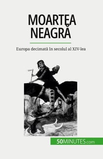 Moartea neagra : Europa decimata în secolul al XIV-lea