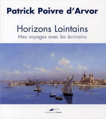 Horizons lointains - mes voyages avec les écrivains