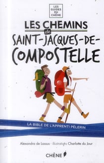 Les chemins de saint-jacques-de-compostelle - la bible de l'apprenti pèlerin