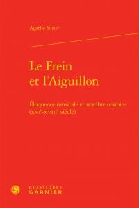 Le Frein et l'Aiguillon - éloquence musicale et nombre oratoire (XVIe-XVIIIe siècle)