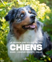 La grande encyclopédie des chiens : Soins, comportements, races