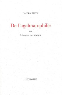 De l'Agalmatophilie : Ou l'Amour des Statues