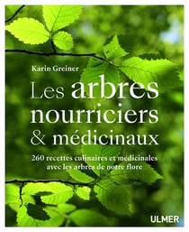 Les arbres nourriciers et médicinaux - 260 recettes culinaires et médicinales avec les arbres de notre flore