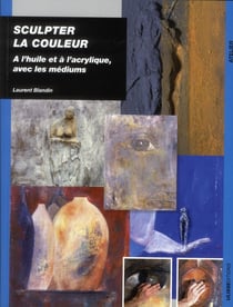 Sculpter la couleur - à l'huile et à l'acrylique