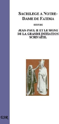 Sacrilège à fatima - jean-paul ii et le signe de la grande initiation schivaïte