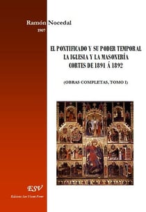 El pontificado y su poder temporal - la iglesia y la masonerÍa - cortes de 1891 Á 1892 (obras completas, tomo i)