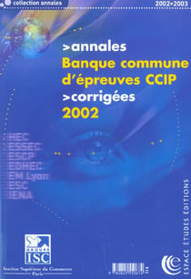 Annales corrigees banque commune d'epreuve ccip : hec, essec, escp, edhec, em lyon, esc, iena - edition 2002 (edition 2002)