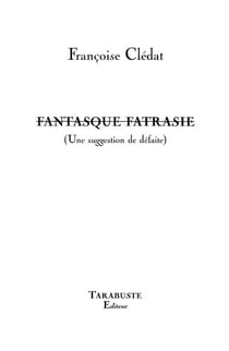 Fantasque fatrasie (une suggestion de defaite) - francoise cledat