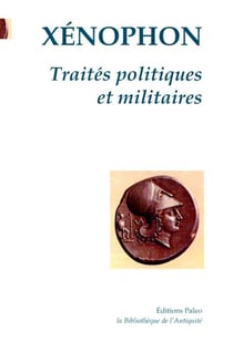 Traités politiques et militaires - Hieron - Agésilas - les Spartiates - constitution des Athéniens - équitation - commandant de cavalerie- chasse - correspondance