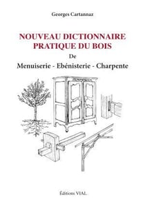 Nouveau dictionnaire pratique du bois - menuiserie, ébenisterie, charpente