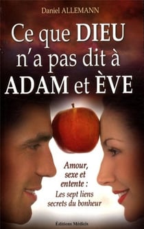 Ce que Dieu n'a pas dit à Adam et Ève - amour, sexe et entente : les sept liens, secrets du bonheur