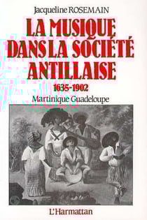 La musique dans la société antillaise 1635-1902 - Martinique, Guadeloupe