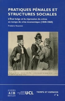 Pratiques pénales et structures sociales - l'état belge et la répression du crime en temps de crise économique (1840-1860)