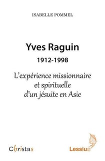 Yves Raguin (1912-1998) - l'expérience missionnaire et spirituelle d'un jésuite en Asie