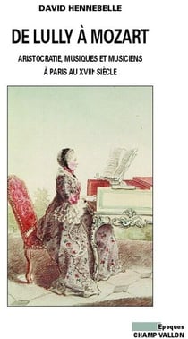 De Lully à Mozart - aristocratie, musique et musiciens à Paris (XVIIe-XVIIIe siècles)