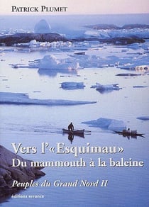 Peuples du grand Nord t.2 - vers l'«esquimau» du mammouth à la baleine