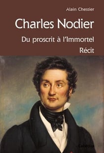 Charles nodier, du proscrit à l'immortel