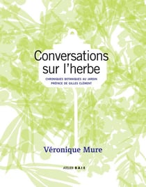 Conversations sur l?herbe - chroniques botaniques au jardin