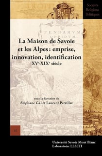 La Maison de Savoie et les Alpes: emprise, innovation, identification : XVe-XIXe siècle