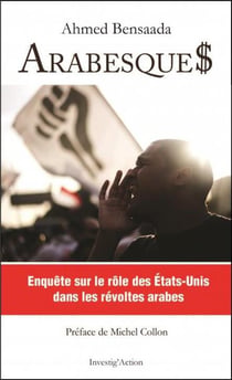 Arabesque$ - enquête sur le rôle des Etats-Unis dans les révoltes arabes
