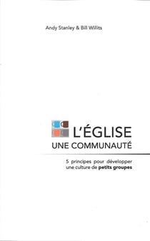 L'eglise une communauté - 5 principes pour développer une culture de petits groupes
