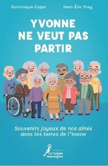 Yvonne ne veut pas partir : souvenirs joyeux de nos aînés dans les terres de l'Yonne