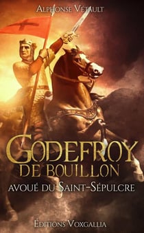 Godefroy de Bouillon : Avoué du Saint Sépulcre
