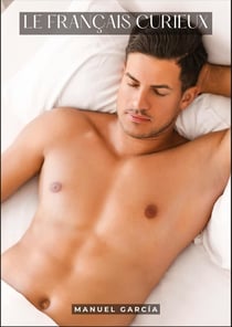 Le Français Curieux : Histoires Érotiques Gay de Sexe Explicite - Gay Erotic Stories for Men in French