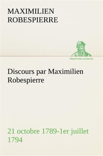 Discours par maximilien robespierre 21 octobre 1789-1er juillet 1794