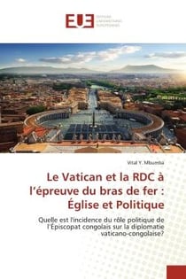 Le Vatican et la RDC à l'épreuve du bras de fer : Église et Politique : Quelle est l'incidence du rôle politique de l'Épiscopat congolais sur la diplomatie vaticano-congola