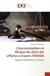 L'harmonisation en Afrique du droit des affaires à travers l'OHADA : Aspects institutionnels et normatifs