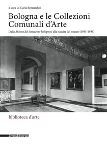 Bologna e le Collezioni Comunali d'Arte : dalla mostra del Settecento bolognese alla nascita del museo (1935-1936)