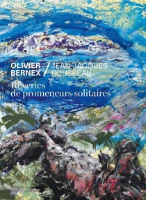 Olivier Bernex / Jean-Jacques Rousseau : Rêveries de promeneurs solitaires