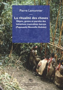 La ritualité des choses : Objets, gestes et paroles des initiations des Baruya (Papouasie-Nouvelle-Guinée)