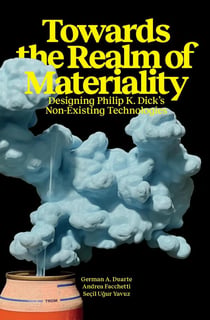 Towards the Realm of Materiality : Designing Philip K. Dick's Non-Existing Technologies