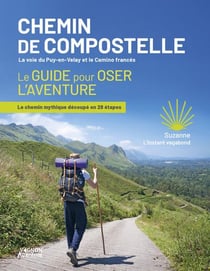 Chemin de Compostelle : La voie du Puy-en-Velay et le Camino francés : Le guide pour oser l'aventure : Le chemin mythique découpé en 29 étapes