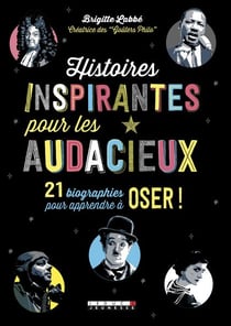 Histoires inspirantes pour les audacieux - 21 biographies pour apprendre à oser !