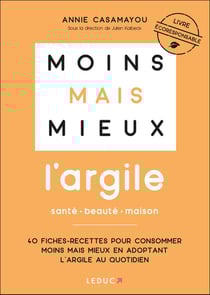 Moins mais mieux avec l'argile - 40 Fiches-recettes pour consommer moins mais mieux en adoptant l'argile au quotidien
