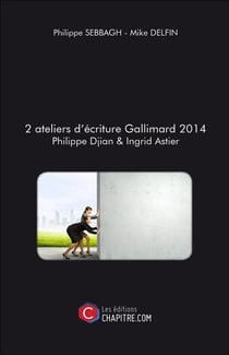 2 ateliers d'écriture Gallimard 2014 - Philippe Djian & Ingrid Astier