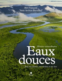 Eaux douces : Histoires extraordinaires dans nos fleuves, nos rivières et nos lacs