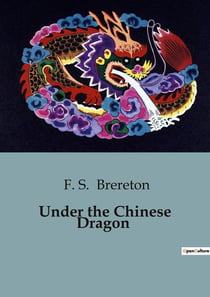 Under the Chinese Dragon : A Journey Through the Mysteries of Early 20th-Century China