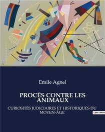 LES PROCÈS CONTRE LES ANIMAUX : CURIOSITÉS JUDICIAIRES ET HISTORIQUES DU  MOYEN-ÂGE