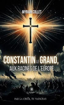 Constantin le Grand, aux racines de l'Europe
