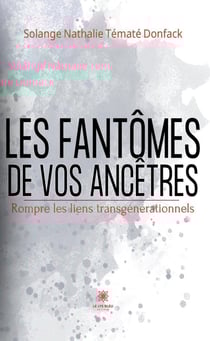Les fantômes de vos ancêtres : Rompre les liens transgénérationnels
